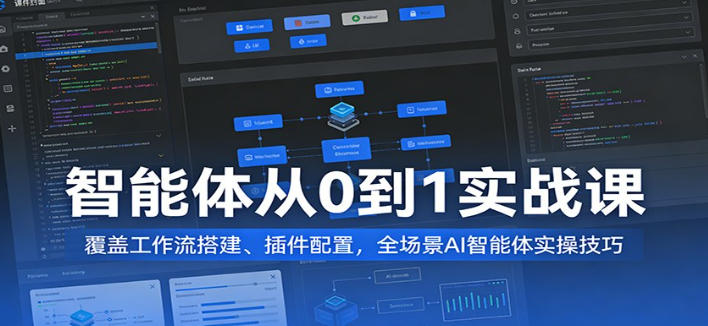 智能体从0到1实战课：覆盖工作流搭建、插件配置，全场景AI智能体实操技巧